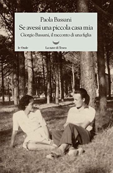 Se avessi una piccola casa mia: Giorgio Bassani, il racconto di una figlia